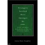 Strangers Settled Here Amongst Us: Policies, Perceptions and the Presence of Aliens in Elizabethan England by Hunt Yungblut,Laura, 9781138009066