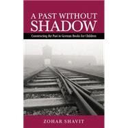 A Past Without Shadow: Constructing the Past in German Books for Children by Shavit,Zohar, 9781138799066
