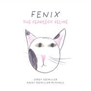 Fenix The Fearless Feline by Seemiller, Corey; Seemiller-mitchell, Kacey, 9781543919066