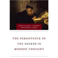 The Persistence of the Sacred in Modern Thought by Firestone, Chris L.; Jacobs, Nathan A., 9780268029067