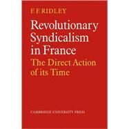 Revolutionary Syndicalism in France: The Direct Action of its Time by F. F. Ridley, 9780521089067