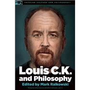 Louis C.K. and Philosophy by Ralkowski, Mark, 9780812699067