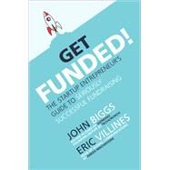 Get Funded!: The Startup Entrepreneurs Guide to Seriously Successful Fundraising by Biggs, John; Villines, Eric, 9781260459067