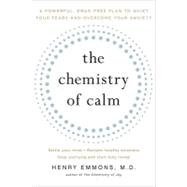 The Chemistry of Calm A Powerful, Drug-Free Plan to Quiet Your Fears and Overcome Your Anxiety by Emmons, MD, Henry, 9781439129067