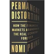 Permanent Distortion How the Financial Markets Abandoned the Real Economy Forever by Prins, Nomi, 9781541789067