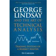 George Lindsay and the Art of Technical Analysis Trading Systems of a Market Master by Carlson, Ed, 9780132699068