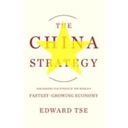 The China Strategy Harnessing the Power of the World's Fastest-Growing Economy by Tse, Edward, 9780465029068