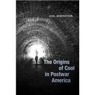 The Origins of Cool in Postwar America by Dinerstein, Joel, 9780226599069