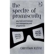 The Spectre of Promiscuity: Gay Male and Bisexual Non-monogamies and Polyamories by Klesse,Christian, 9780754649069
