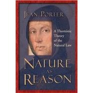 Nature as Reason : A Thomistic Theory of the Natural Law by Porter, Jean, 9780802849069