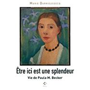 Etre ici est une splendeur - vie de Paula M Becker (French Edition) by Marie Darrieussecq, 9782818039069