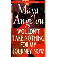 Wouldn't Take Nothing for My Journey Now by ANGELOU, MAYA, 9780553569070