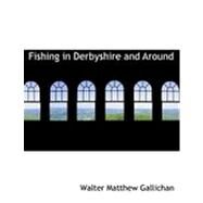 Fishing in Derbyshire and Around by Gallichan, Walter Matthew, 9780554799070