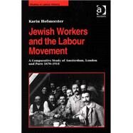 Jewish Workers and the Labour Movement: A Comparative Study of Amsterdam, London and Paris 1870-1914 by Hofmeester,Karin, 9780754609070