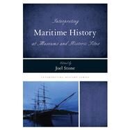Interpreting Maritime History at Museums and Historic Sites by Stone, Joel, 9781442279070