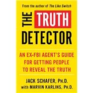 The Truth Detector An Ex-FBI Agent's Guide for Getting People to Reveal the Truth by Schafer, Jack; Karlins, Marvin, 9781982139070
