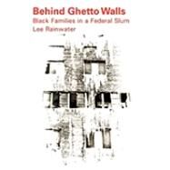 Behind Ghetto Walls: Black Families in a Federal Slum by Rainwater,Lee, 9780202309071