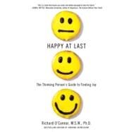 Happy at Last The Thinking Person's Guide to Finding Joy by O'Connor, Richard, 9780312369071