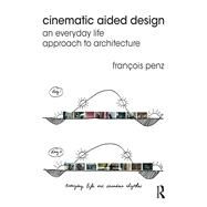 Cinematic Aided Design: An Everyday Life Approach to Architecture by Penz; Frantois, 9780415639071
