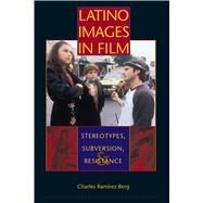 Latino Images in Film : Stereotypes, Subversion, and Resistance by Berg, Charles Ramirez, 9780292709072