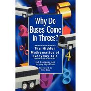 Why Do Buses Come in Threes : The Hidden Mathematics of Everyday Life by Eastaway, Rob; Wyndham, Jeremy, 9780471379072