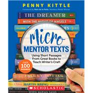 Micro Mentor Texts Using Short Passages From Great Books to Teach Writer’s Craft by Kittle, Penny, 9781338789072