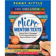 Micro Mentor Texts Using Short Passages From Great Books to Teach Writers Craft by Kittle, Penny, 9781338789072