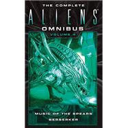 The Complete Aliens Omnibus: Volume Four (Music of the Spears, Berserker) by Navarro, Yvonne; Perry, S. D., 9781783299072