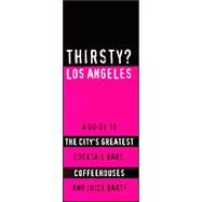 Thirsty? Los Angeles : A Guide to the City's Greatest Cocktail Bars, Coffeehouses, and Juice Bars by Wiener, Nina, 9781893329072