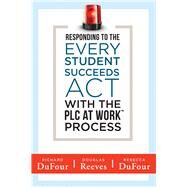 Responding to the Every Student Succeeds Act With the Plc at Work Process by Dufour, Richard; Reeves, Douglas; DuFour, Rebecca; Saphier, Jon, 9781945349072