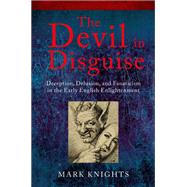 The Devil in Disguise Deception, Delusion, and Fanaticism in the Early English Enlightenment by Knights, Mark, 9780198749073