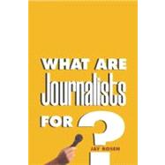 What Are Journalists For? by Jay Rosen, 9780300089073