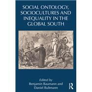 Social Ontology, Sociocultures and Inequality in the Global South by Baumann, Benjamin; Bultmann, Daniel, 9780367419073