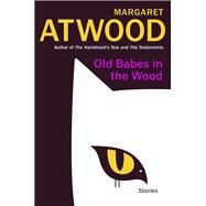 Old Babes in the Wood Stories by Atwood, Margaret, 9780385549073