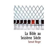 La Bible Au Seizieme Siecle by Berger, Samuel, 9780554909073