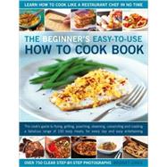 The Beginner's Easy-to-Use How to Cook Book The cook's guide to frying, grilling, poaching, steaming, casseroling and roasting a fabulous range of 150 tasty meals for every day and easy entertaining by Jones, Bridget, 9780754819073