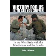 Victory For Us Is to See You Suffer In the West Bank with the Palestinians and the Israelis by WINSLOW, PHILIP, 9780807069073