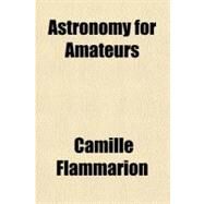 Astronomy for Amateurs by Flammarion, Camille, 9781153789073