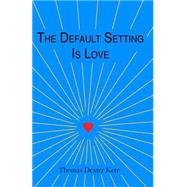 The Default Setting Is Love by Kerr, Thomas Dexter, 9781505229073