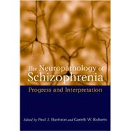 The Neuropathology of Schizophrenia Progress and Interpretation by Harrison, Paul J.; Roberts, Gareth, 9780192629074
