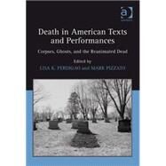 Death in American Texts and Performances: Corpses, Ghosts, and the Reanimated Dead by Perdigao,Lisa K., 9780754669074