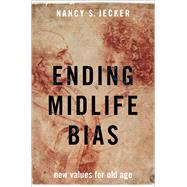 Ending Midlife Bias New Values for Old Age by Jecker, Nancy S., 9780190949075