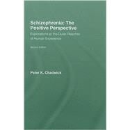 Schizophrenia: The Positive Perspective: Explorations at the Outer Reaches of Human Experience by Chadwick; Peter, 9780415459075