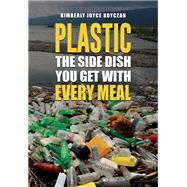 Plastic: The Side Dish You Get with Every Meal by Kimberly Joyce Koyczan, 9798889109075
