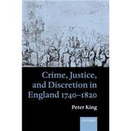Crime, Justice and Discretion in England 1740-1820 by King, Peter, 9780199259076