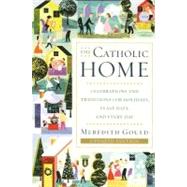 The Catholic Home Celebrations and Traditions for Holidays, Feast Days, and Every Day by GOULD, MEREDITH, 9780385519076