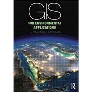 GIS for Environmental Applications: A Practical Approach by Zhu; Xuan, 9780415829076