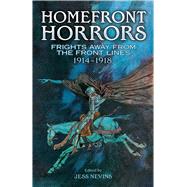 Homefront Horrors Frights Away From the Front Lines, 1914-1918 by Nevins, Jess, 9780486809076