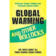 Global Warming and Other Bollocks The Truth About All Those Science Scare Stories by Feldman, Stanley; Marks, Professor Vincent, 9781782199076