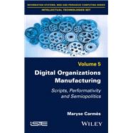 Digital Organizations Manufacturing Scripts, Performativity and Semiopolitics by Carm&egrave;s, Maryse, 9781848219076